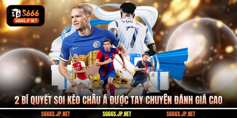 2 bí quyết soi kèo châu Á được tay chuyên đánh giá cao