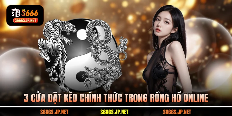 3 cửa đặt kèo chính thức trong Rồng Hổ online