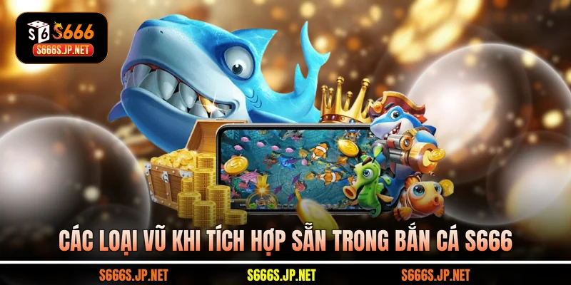 Các loại vũ khi tích hợp sẵn trong Bắn cá S666