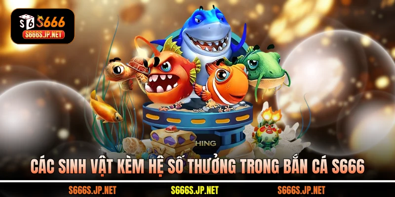 Các sinh vật kèm hệ số thưởng trong Bắn cá S666