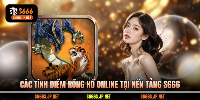 Các tính điểm Rồng Hổ online tại nền tảng S666