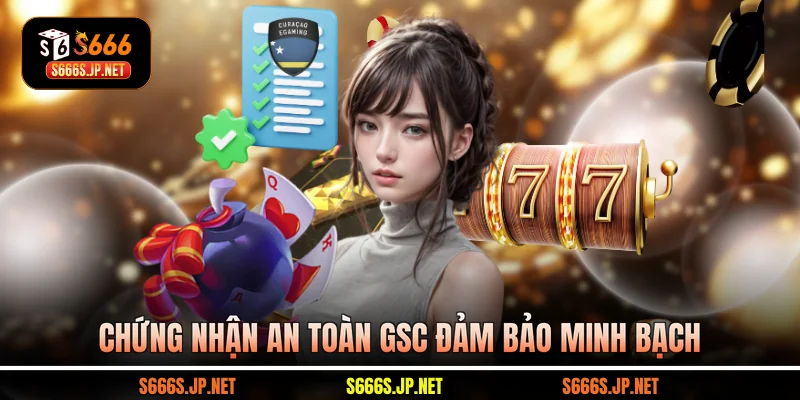 Chứng nhận an toàn GSC đảm bảo minh bạch