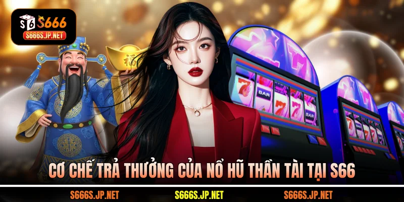 Cơ chế trả thưởng của Nổ hũ Thần Tài tại S66