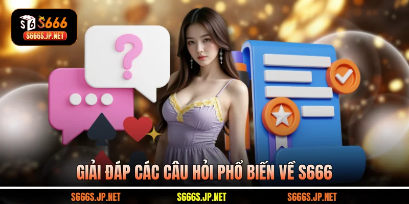 Giải đáp các câu hỏi phổ biến về S666