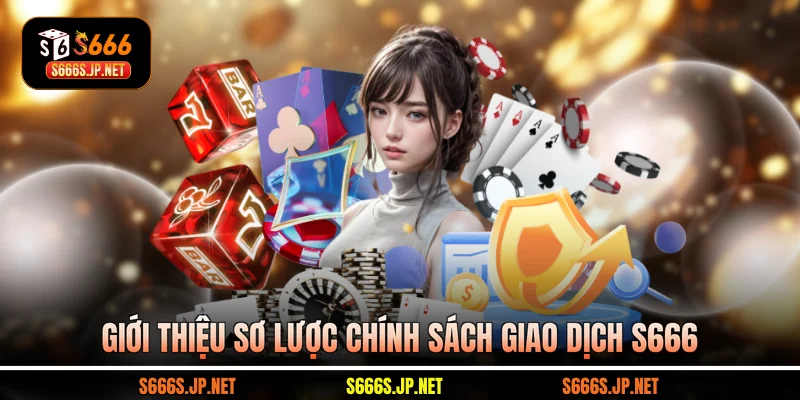 Giới thiệu sơ lược chính sách giao dịch S666