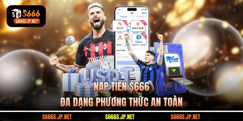 Nạp tiền S666 đa dạng phương thức an toàn