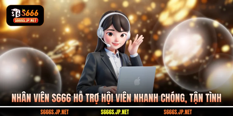 Nhân viên S666 hỗ trợ hội viên nhanh chóng, tận tình