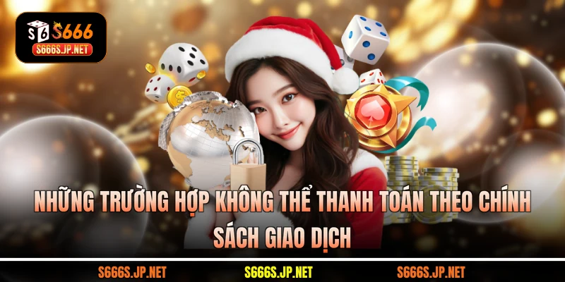 Những trường hợp không thể thanh toán theo chính sách giao dịch