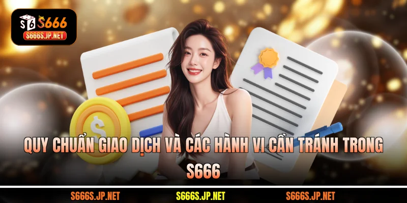 Quy chuẩn giao dịch và các hành vi cần tránh trong S666