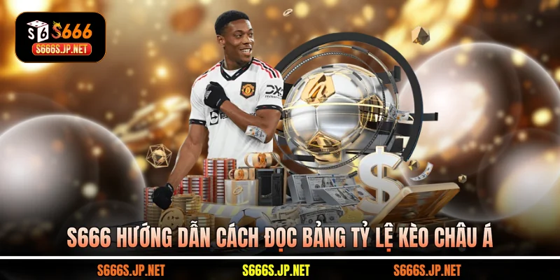 S666 hướng dẫn cách đọc bảng tỷ lệ kèo châu Á