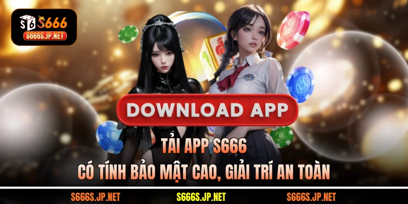 Tải app S666 có tính bảo mật cao, giải trí an toàn