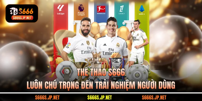 Thể thao S666 luôn chú trọng đến trải nghiệm người dùng